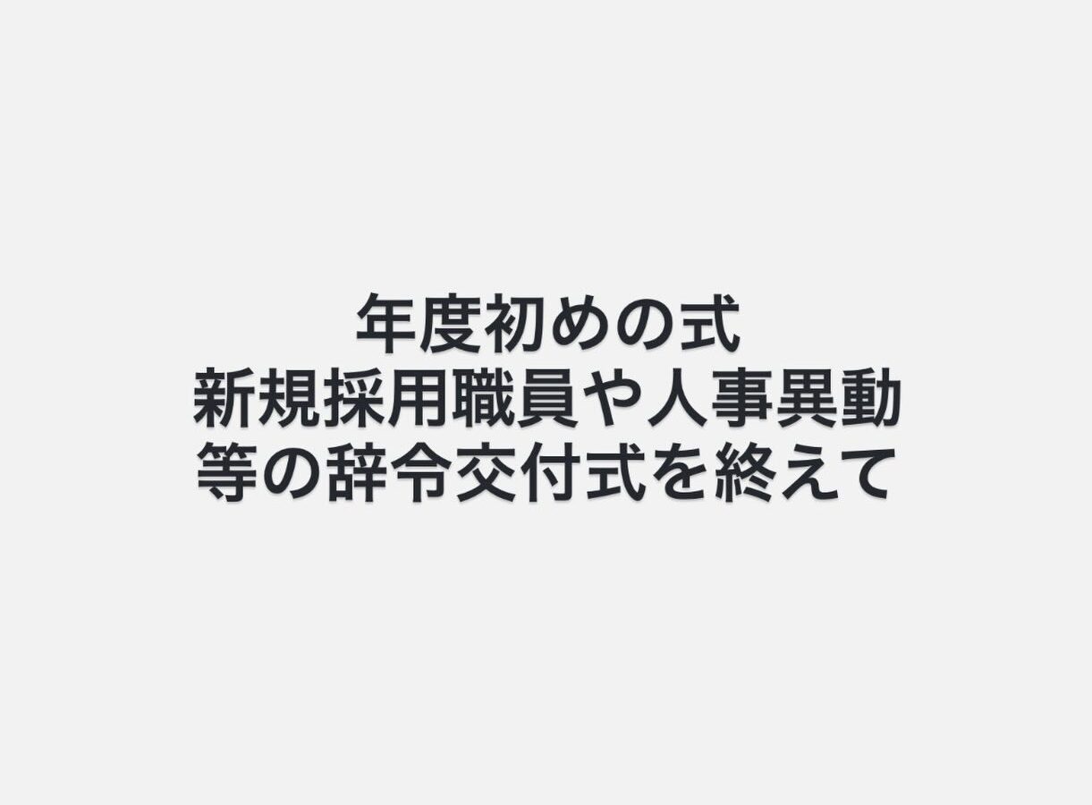 年度末から年度初めにかけて、退職職員への辞令交付式、年度初めの式、新規採用職員や…